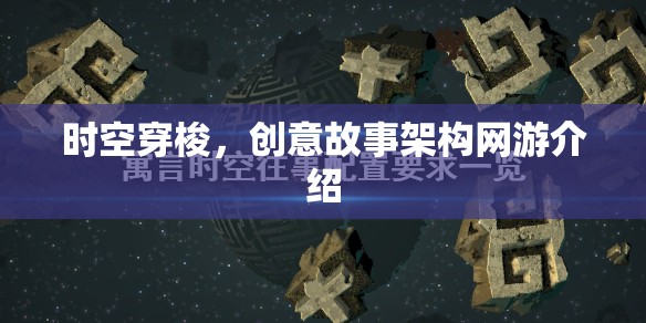 時(shí)空穿梭，創(chuàng)意故事架構(gòu)網(wǎng)游介紹