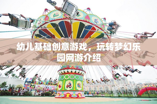 幼兒基礎(chǔ)創(chuàng)意游戲，玩轉(zhuǎn)夢幻樂園網(wǎng)游介紹
