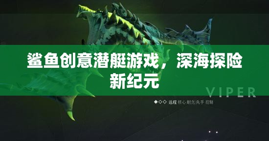 鯊魚創(chuàng)意潛艇游戲，深海探險新紀(jì)元