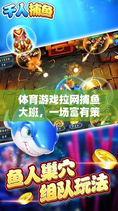 體育游戲拉網(wǎng)捕魚大班，一場富有策略與樂趣的網(wǎng)游體驗(yàn)