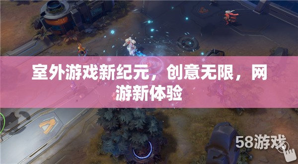 室外游戲新紀(jì)元，創(chuàng)意無限，網(wǎng)游新體驗(yàn)