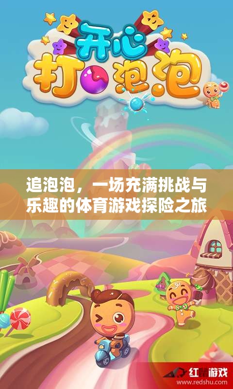 追泡泡，一場(chǎng)充滿挑戰(zhàn)與樂趣的體育游戲探險(xiǎn)之旅