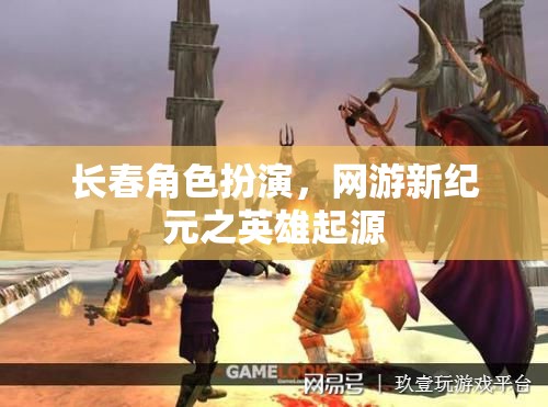 長(zhǎng)春角色扮演，網(wǎng)游新紀(jì)元之英雄起源