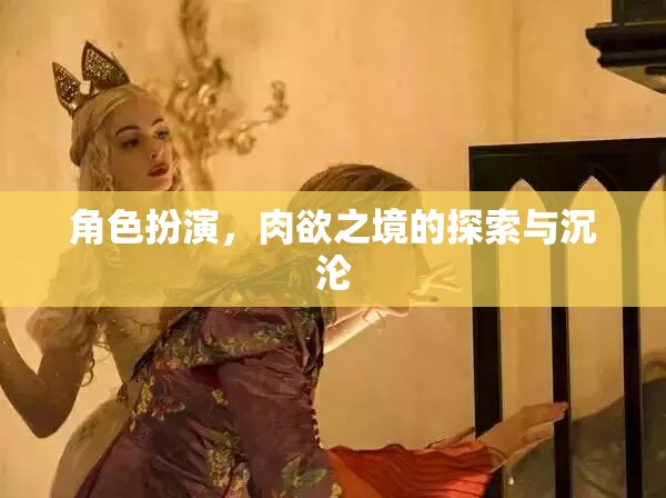角色扮演，探索與沉淪的肉欲之境