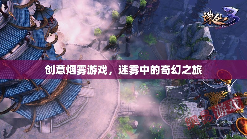 迷霧中的奇幻之旅，創(chuàng)意煙霧游戲的探索與體驗