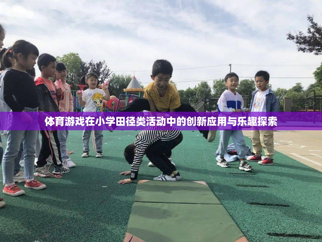 體育游戲在小學(xué)田徑類活動中的創(chuàng)新應(yīng)用與樂趣探索