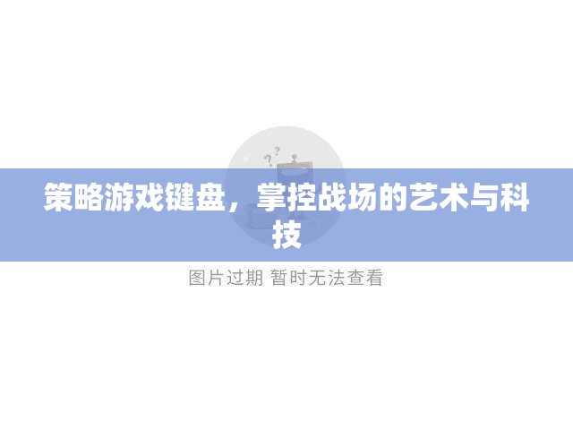 策略游戲鍵盤，掌控戰(zhàn)場的藝術(shù)與科技