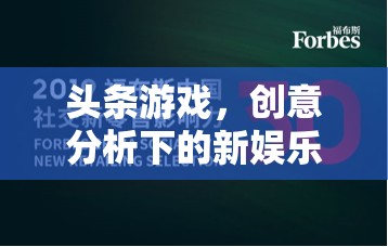 創(chuàng)意分析引領(lǐng)下的新娛樂(lè)浪潮，頭條游戲的崛起與影響