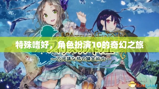 角色扮演10，探索奇幻之旅的特殊嗜好