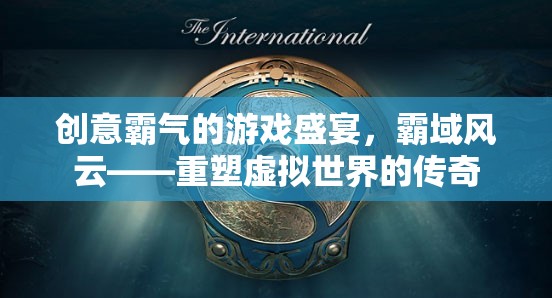 霸域風云，重塑虛擬世界的傳奇游戲盛宴