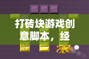 經(jīng)典與創(chuàng)新的碰撞，打造全新打磚塊游戲創(chuàng)意腳本