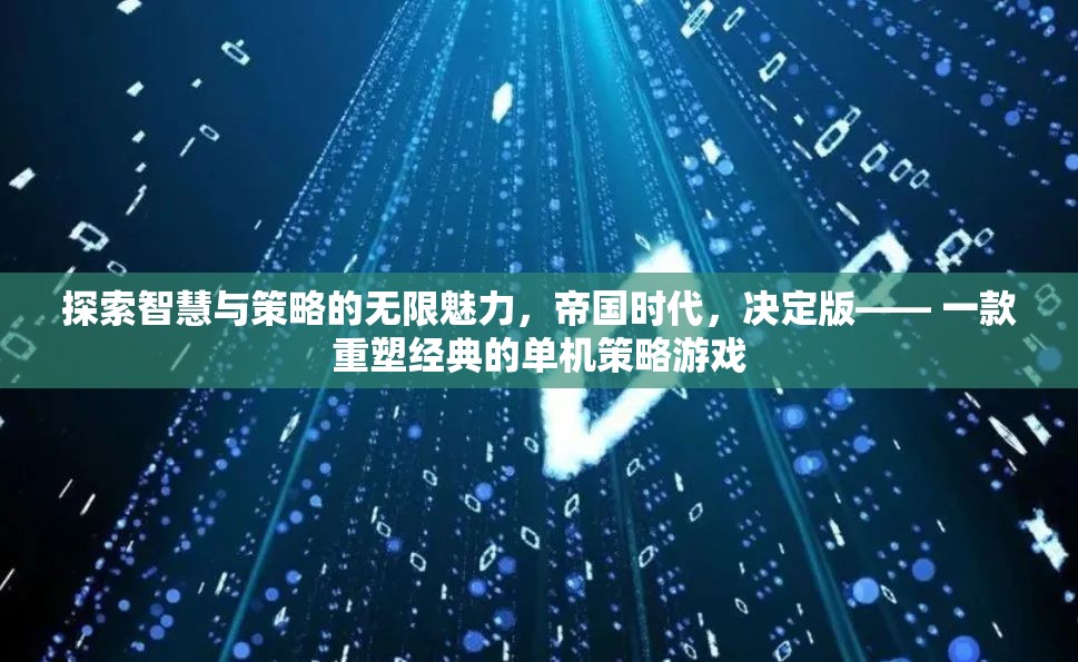 重塑經(jīng)典，探索智慧與策略的無限魅力——帝國時代決定版