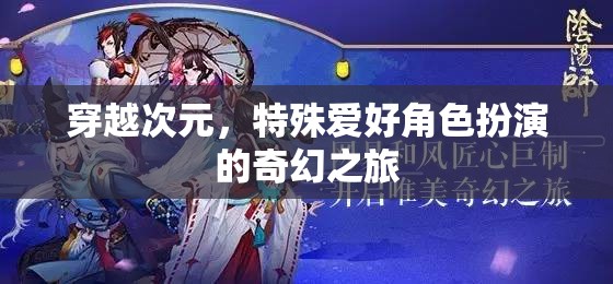 次元穿越，特殊愛好者的奇幻角色扮演之旅