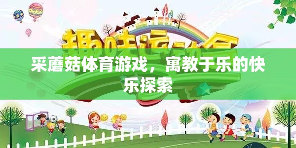 采蘑菇體育游戲，寓教于樂的快樂探索之旅