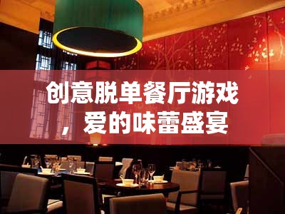 創(chuàng)意脫單餐廳，愛的味蕾盛宴，解鎖戀愛新體驗