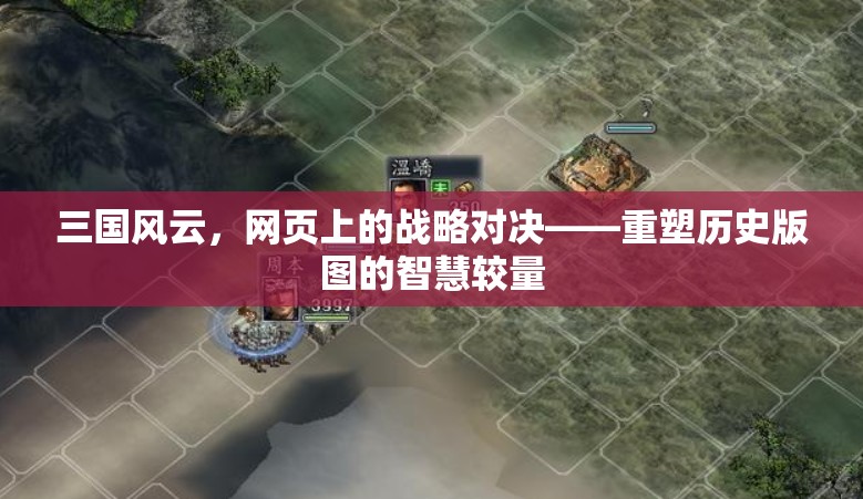 重塑歷史版圖的智慧較量，三國風(fēng)云網(wǎng)頁戰(zhàn)略對決