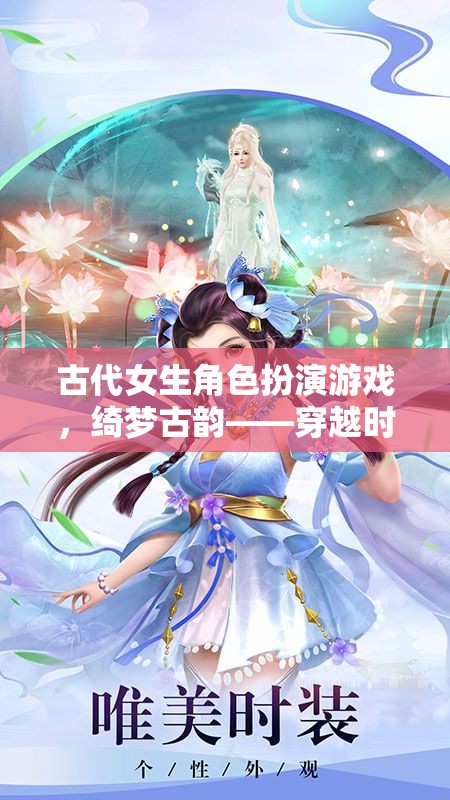 綺夢(mèng)古韻，穿越時(shí)空的古代女生角色扮演之旅