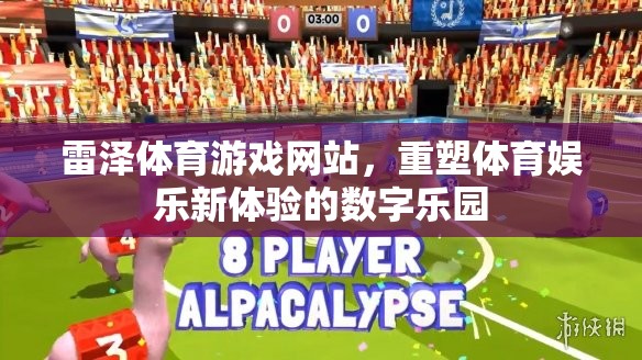 重塑體育娛樂新體驗，雷澤體育游戲網(wǎng)站引領(lǐng)數(shù)字樂園時代  第2張