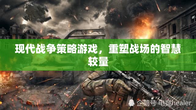 現(xiàn)代戰(zhàn)爭策略游戲，重塑戰(zhàn)場的智慧較量