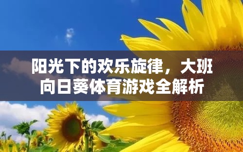 陽光下的歡樂，大班向日葵體育游戲全解析