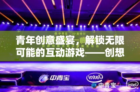 創(chuàng)想無界，解鎖青年創(chuàng)意盛宴的無限互動游戲