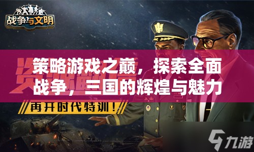 策略游戲之巔，探索全面戰(zhàn)爭，三國的輝煌與魅力