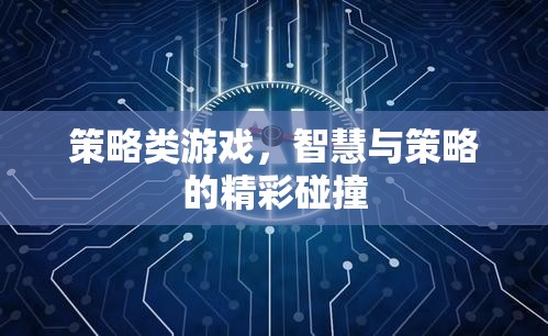 智慧與策略的精彩碰撞，探索策略類游戲的魅力