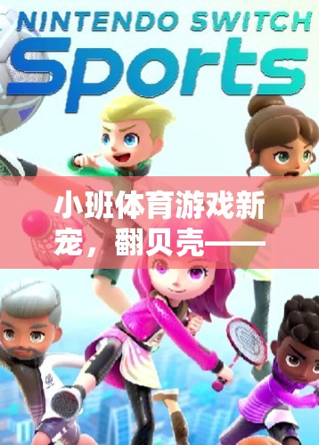 翻貝殼，小班體育游戲新寵，激發(fā)孩子潛能與團隊協(xié)作的趣味挑戰(zhàn)  第1張