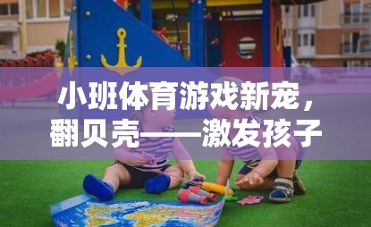 翻貝殼，小班體育游戲新寵，激發(fā)孩子潛能與團隊協(xié)作的趣味挑戰(zhàn)  第3張