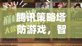 智謀與策略的巔峰對決，騰訊策略塔防游戲