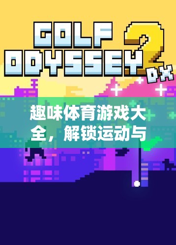 解鎖運(yùn)動與娛樂的雙重樂趣，趣味體育游戲大全
