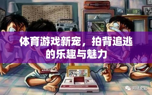 拍背追逃，體育游戲新寵的樂趣與魅力