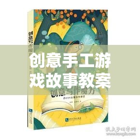 編織夢(mèng)想，創(chuàng)意手工游戲故事教案的奇妙旅程