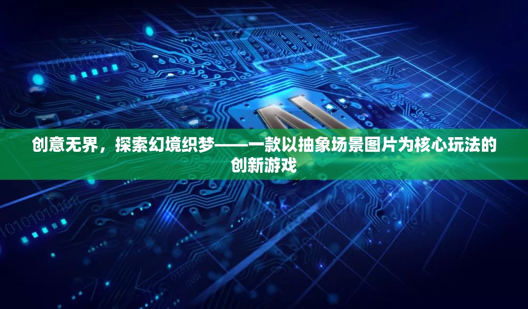 幻境織夢，探索抽象場景的創(chuàng)意游戲之旅