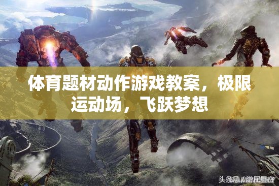 極限運(yùn)動(dòng)場(chǎng)，在體育題材動(dòng)作游戲中飛躍夢(mèng)想的教案設(shè)計(jì)