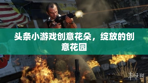 創(chuàng)意花朵綻放，探索頭條小游戲的花園
