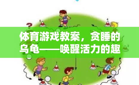 喚醒活力，貪睡的烏龜——趣味挑戰(zhàn)的體育游戲教案