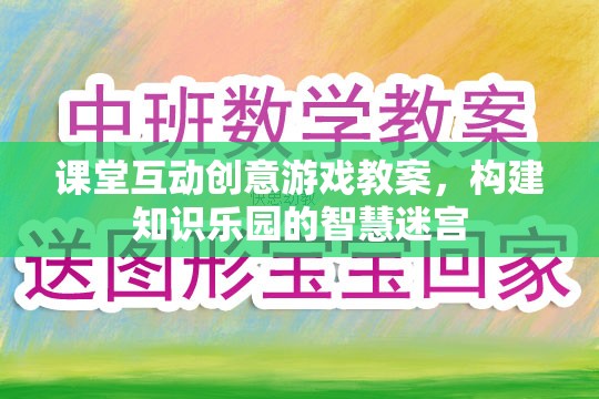 構(gòu)建知識(shí)樂園的智慧迷宮，課堂互動(dòng)創(chuàng)意游戲教案設(shè)計(jì)
