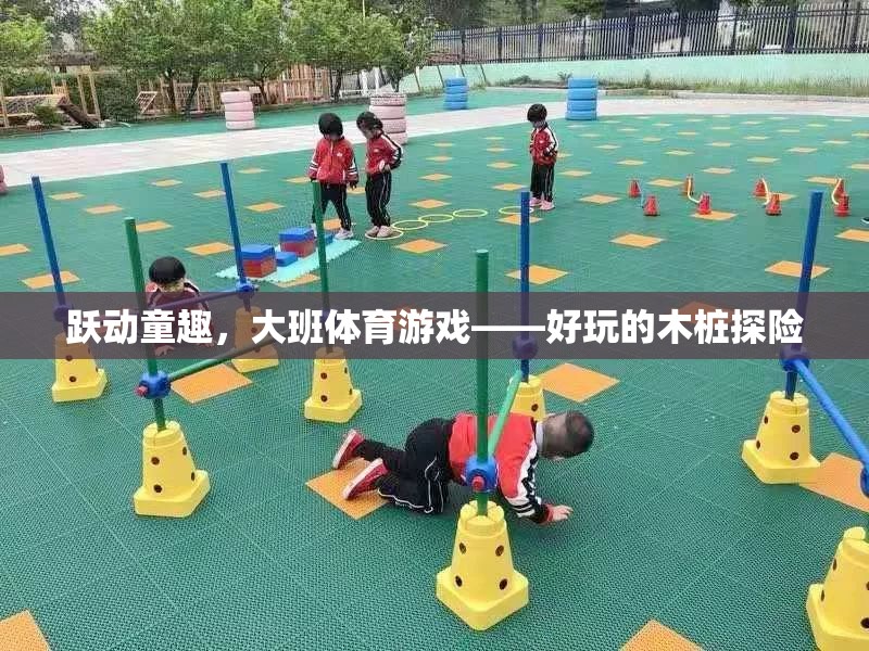躍動(dòng)童趣，大班木樁探險(xiǎn)的歡樂體育游戲