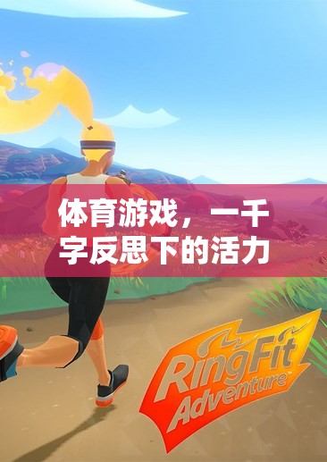 體育游戲，活力與挑戰(zhàn)的千字反思