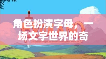 文字世界的奇幻冒險，角色扮演字母的奇幻之旅