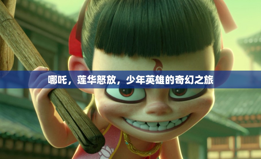 哪吒，蓮華怒放——少年英雄的奇幻之旅