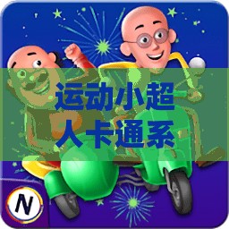 運(yùn)動(dòng)小超人卡通系列，歡樂(lè)體育游戲大冒險(xiǎn)