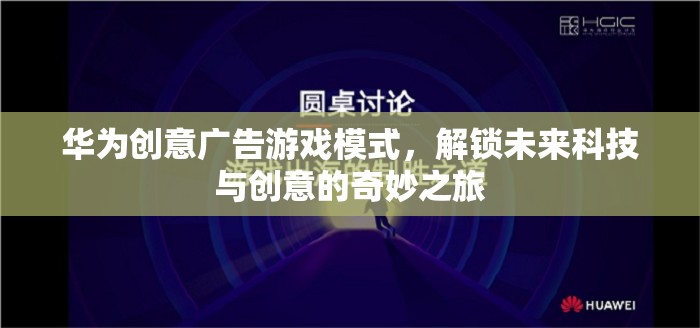 華為創(chuàng)意廣告游戲模式，解鎖未來科技與創(chuàng)意的奇妙之旅  第3張