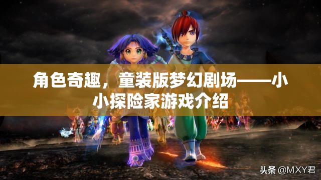 小小探險(xiǎn)家，童裝版夢幻劇場的奇趣游戲之旅