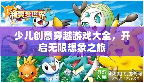 創(chuàng)意無(wú)限，少兒穿越游戲大全，點(diǎn)燃想象之旅