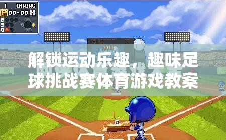 解鎖運動樂趣，趣味足球挑戰(zhàn)賽體育游戲教案