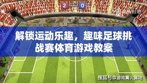 解鎖運動樂趣，趣味足球挑戰(zhàn)賽體育游戲教案