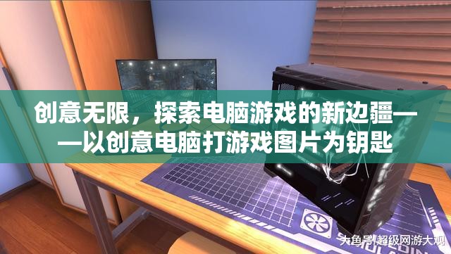 創(chuàng)意電腦游戲，以圖片為鑰匙，探索新邊疆