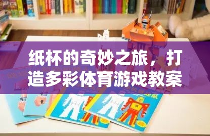 紙杯奇趣，打造多彩體育游戲教案的創(chuàng)意之旅